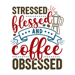 Typography quote design with the phrase Stressed blessed and coffee obsessed. Playful lettering with hearts, steam, coffee cup, and bean illustrations.