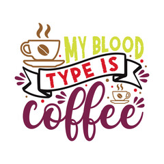 My blood type is coffee. Coffee t- shirt design, Hand drawn coffee quote vintage hand lettering vector illustration.