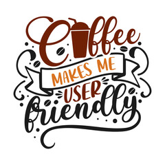Coffee makes me user friendly. Coffee t- shirt design, Hand drawn coffee quote vintage hand lettering vector illustration.