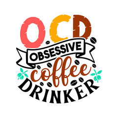 Ocd obsessive coffee drinker. Coffee t- shirt design, Hand drawn coffee quote vintage hand lettering vector illustration.