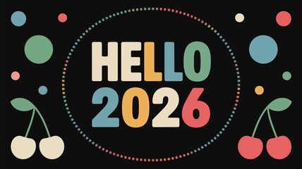 A graphic with the text hello and the year two thousand and twenty six with cherries and dots around it