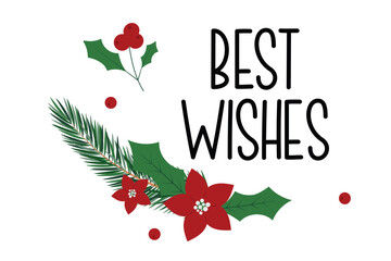 Best Wishes lettering and Christmas decor. Evergreen branch, poinsettia flowers, holly berries composition. Christmas greeting card. 