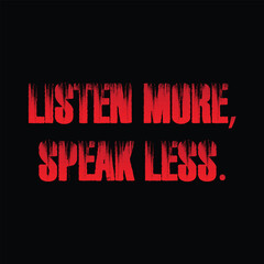 LISTEN MORE, SPEAK LESS phrase with a dark red grunge text effect on a black background. This bold and expressive vector design is ideal for motivational apparel, urban marketing, and social media 