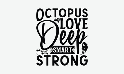 Octopus Love Deep Smart Strong - Octopus T-Shirt Design, Illustration With Hand-lettering And Decoration Elements, Bags, Posters, Cards, Isolated On White Background.