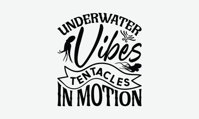 Underwater Vibes Tentacles In Motion - Octopus T-Shirt Design, Handmade Calligraphy Vector Illustration, Posters, For Prints On Bags, Posters, Cards.