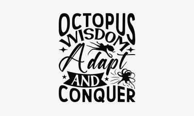 Octopus Wisdom Adapt And Conquer - Octopus T-Shirt Design, Illustration With Hand-lettering And Decoration Elements, Cricut, Eps, Silhouette Cameo, Eps.
