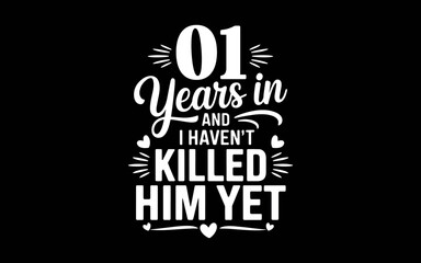 01 Years In And I Haven't Killed Him Yet 1st Wedding Anniversary t-shirt quotes svg design