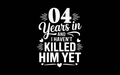 04 Years In And I Haven't Killed Him Yet 4th Wedding Anniversary t-shirt quotes svg design