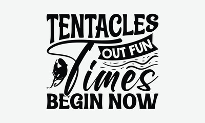 Tentacles Out Fun Times Begin Now - Octopus T-Shirt Design, Illustration For Prints And Bags, Posters, Cards, Cameo, Cricut, Eps, Files Cutting.