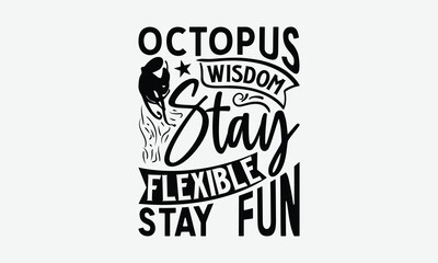 Naklejka premium Octopus Wisdom Stay Flexible Stay Fun - Octopus T-Shirt Design, Illustration With Hand-lettering And Decoration Elements, Bags, Posters, Cards, Isolated On White Background.