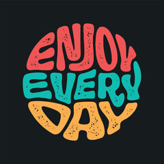 Enjoy Every Day hand drawn t-shirt design. Motivational quote lettering print. Vector vintage illustration.
