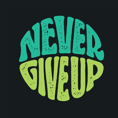 Never Give Up hand drawn t-shirt design. Motivational quote lettering print. Vector vintage illustration.