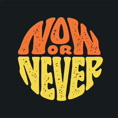 Now Or Never hand drawn t-shirt design. Motivational quote lettering print. Vector vintage illustration.