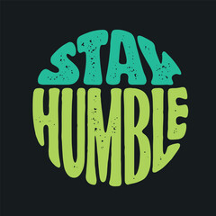 Stay Humble hand drawn t-shirt design. Motivational quote lettering print. Vector vintage illustration.