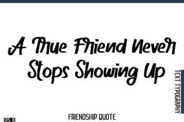 Obraz premium A True Friend Never Stops Showing Up -Famous Friendship Quote Brush Lettering Typography Text Design
