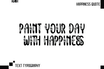 Paint Your Day With Happiness  -Trendy Happiness Phrase Quote Vector Retro Style Font Typography Lettering