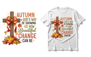 Christian Fall T-Shirt Design: "Autumn is God's Way of Showing Us How Beautiful Change Can Be"