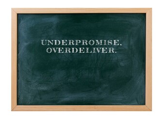 Underpromise overdeliver Exceed expectations.