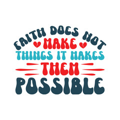 faith does not make things it makes them possible