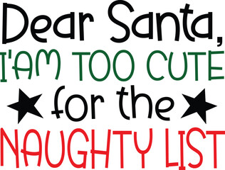 Dear Santa I’m Too Cute for the Naughty List Christmas Funny T-Shirt Design | Holiday Quote SVG for Santa Squad & Family Matching Pajama Outfit, Cute Festive Typography Artwork