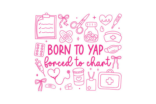 Funny nurse quote "Born to Yap Forced to Chart" with medical doodle icons Sublimation Design