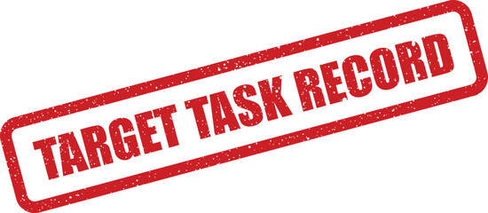 Grungy red rubber stamp effect featuring the phrase TARGET TASK RECORD, representing official tracking or project management milestones