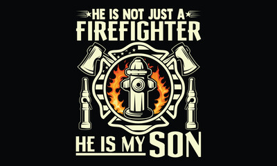 He Is Not Just A Firefighter He Is My Son - Firefighter T Shirt Design, Modern calligraphy, Cutting and Silhouette, for prints on bags, cups, card, posters.