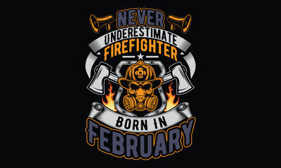 Never Underestimate Firefighter Born In February - Firefighter T Shirt Design, Hand drawn vintage hand lettering and decoration elements, prints for posters, covers with Black background.