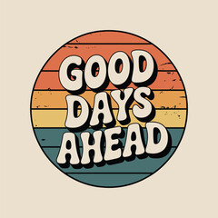 Vintage t-shirt design with circular badge layout, retro color palette (orange, yellow, brown), wavy “Good Days Ahead” text, subtle grunge texture, clean vector illustration, trendy retro style