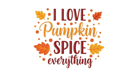 I love pumpkin spice everything text with autumn leaves design isolated on transparent background