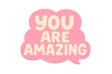 You are amazing lettering in pink speech bubble. Motivational and inspirational quote. Vector hand drawn sticker for social media, label, poster, t-shirt print, postcard.