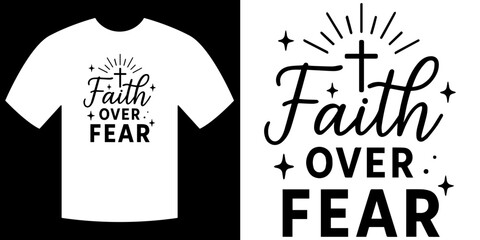 Faith Over Fear Design: A graphic display on a shirt, the phrase Faith over Fear elegantly framed by a cross and stars, inspiring hope and courage.