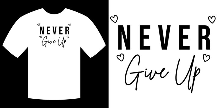 Never Give Up Inspirational Typography: A motivational tee shirt, showcasing a classic design with the inspiring phrase Never Give Up, a timeless message of hope and perseverance.