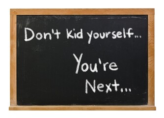 Don't kid yourself, you're next written in white chalk on a black chalkboard in a wooden frame