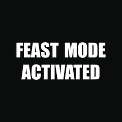 Feast Mode Activated Bold Typography Funny Quote Vector T-Shirt Design