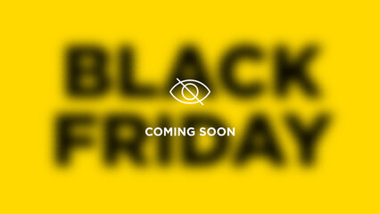 Coming soon message on blurred black friday text on yellow background. Concept of seasonal sale teaser, marketing energy, e-commerce, hopping campaigns and retail design. Bold poster
