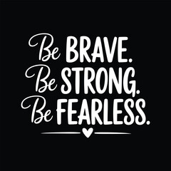Be brave. Be strong. Be fearless .Vector EPS