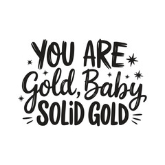 You are gold, baby solid gold .Vector EPS