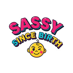 Vector art of sassy since birth, funny baby quote design
