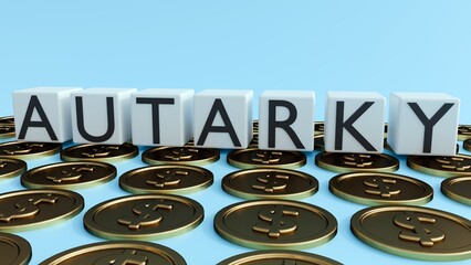 A 3D illustration image of word "AUTARKY" spelled out in white blocks with gold dollar sign coins around. It symbolizes economic self-sufficiency and its financial implications.