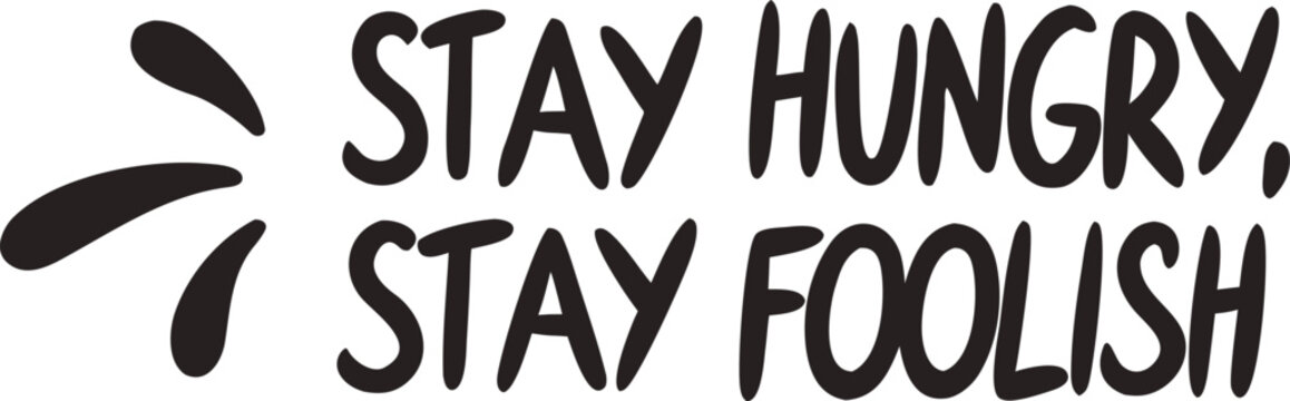 The popular phrase &ldquo;Stay hungry, stay foolish&rdquo; in bold black font, symbolizing curiosity, risk-taking, and ambition.