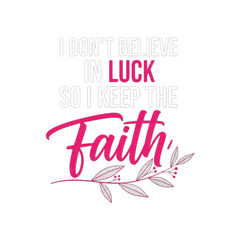 Fototapeta premium I dont believe in luck so i keep the faith isolated on transparent background