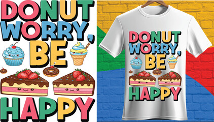 Donut worry be happy cheerful dessert graphic with donuts and cakes for apparel and gifts