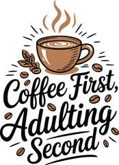 Funny coffee quote Coffee First Adulting Second typography vector illustration for caffeine lovers