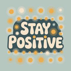 Hand-drawn inspirational message stay positive in a bold font surrounded by glowing sunbursts and bokeh on a soft blue background uplifting encouragement for good vibes and hope vector