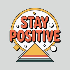 Inspirational typography sticker design saying stay positive surrounded by geometric shapes and a retro sunburst frame vector