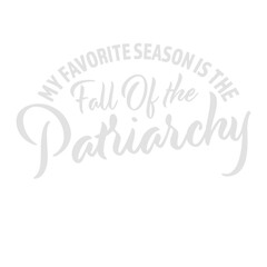 My favorite season is the fall of the patriarchy quote playful linking the word fall to autumn