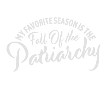 My favorite season is the fall of the patriarchy quote playful linking the word fall to autumn