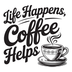 Life happens coffee helps vector EPS file.

