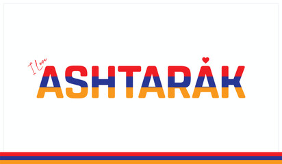 I love Ashtarak, Typographic design of I love Ashtarak on a white background, Flag typography of Ashtarak with heart, Vector design of I love Armenia